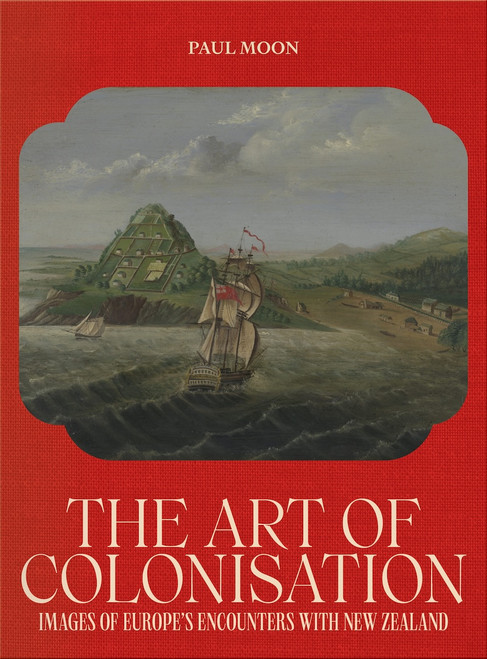 Art Of Colonisation: Images of Euope's Encounters with New Zealand Art Of Colonisation: Images of Euope's Encounters with New Zealand