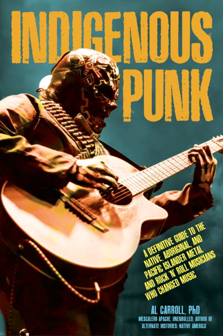 Indigenous Punk, Metal, and Hard Rock: A Definitive Guide to the Native, Aboriginal, and Pacific Islander Musicians Who Changed Music