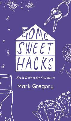 Home Sweet Hacks: Hacks & Hints for Kiwi Homes