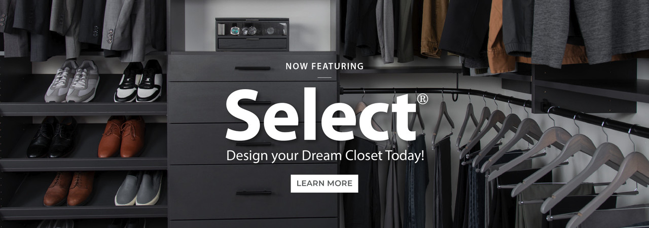 This is an Organized Living Slate Select walk-in Closet propped with shirts and pants hanging on the right side. There are shoe shelves on the left and drawers in the center. There is white text stating NOW FEATURING Select Design Your Dream Closet Today! This is an Organized Living Slate Select walk-in Closet propped with shirts and pants hanging on the right side. There are shoe shelves on the left and drawers in the center. There is white text stating NOW FEATURING Select Design Your Dream Closet Today!