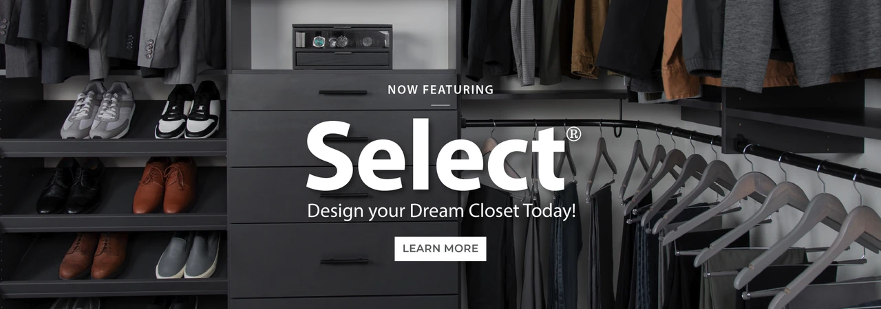 Now featuring Select Design your dream closet today learn more 