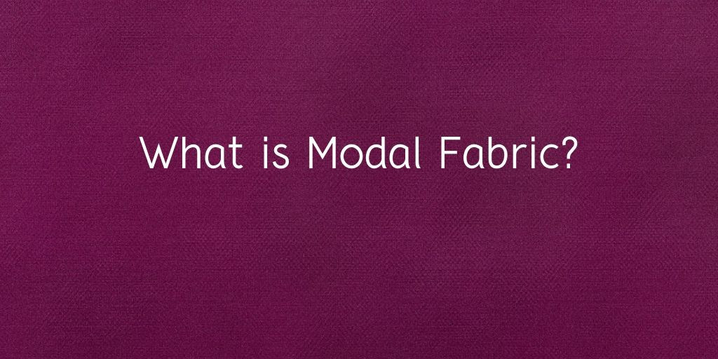 What is Micromodal Fabric: Properties, How its Made and Where