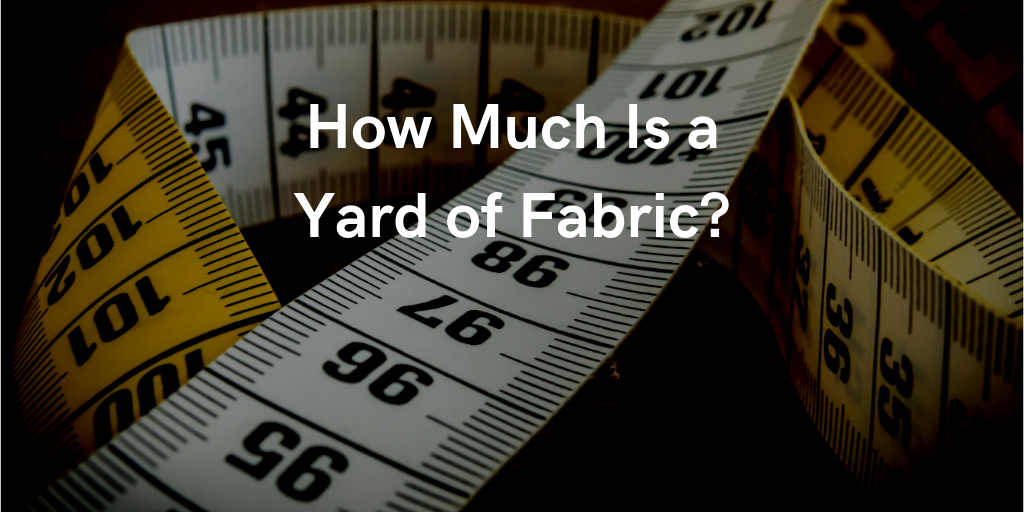 How Much Is a Yard of Fabric? Yard of Fabric Information Fabrics by