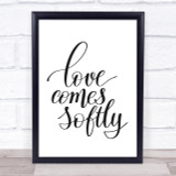 Love Comes Softly Quote Print Poster Typography Word Art Picture