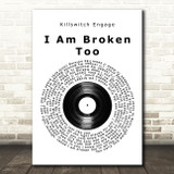 Killswitch Engage I Am Broken Too Vinyl Record Song Lyric Quote Music Poster Print