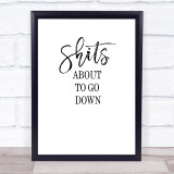 Bathroom Toilet Shits About To Go Down Quote Typogrophy Wall Art Print