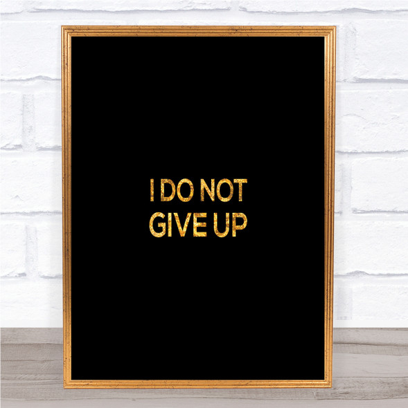 I Do Not Give Up Quote Print Black & Gold Wall Art Picture
