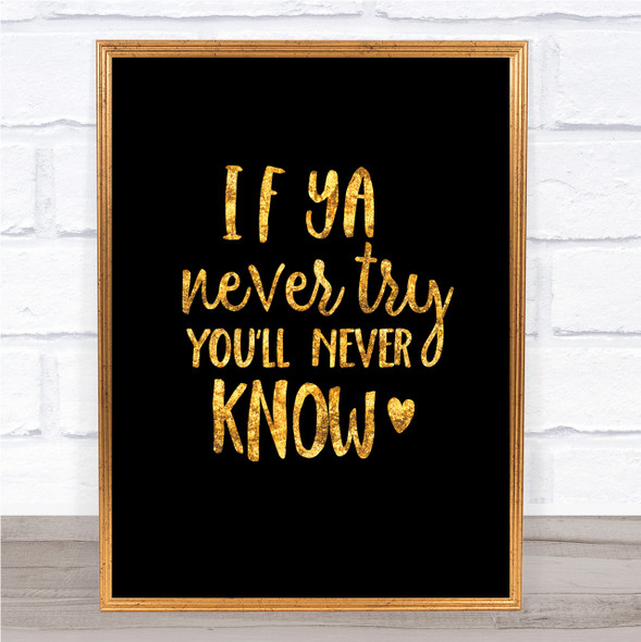 If Ya Never Try You'll Never Know Quote Print Black & Gold Wall Art Picture