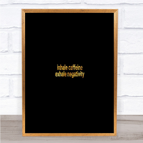 Inhale Caffeine Exhale Negativity Quote Print Black & Gold Wall Art Picture