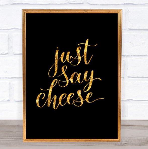 Just Say Cheese Quote Print Black & Gold Wall Art Picture