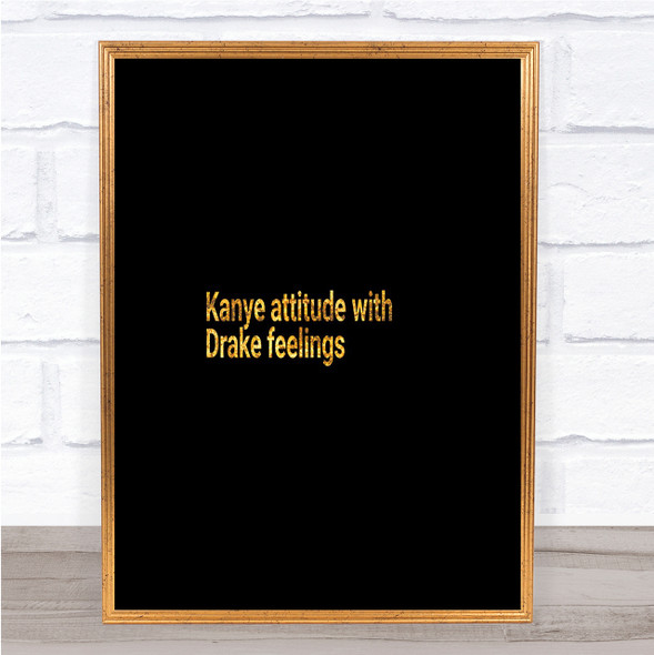 Kanye Attitude With Drake Feelings Quote Print Poster Word Art Picture