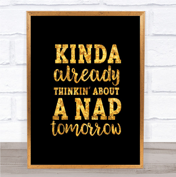 Kinda Already Thinkin About A Nap tomorrow Quote Print Poster