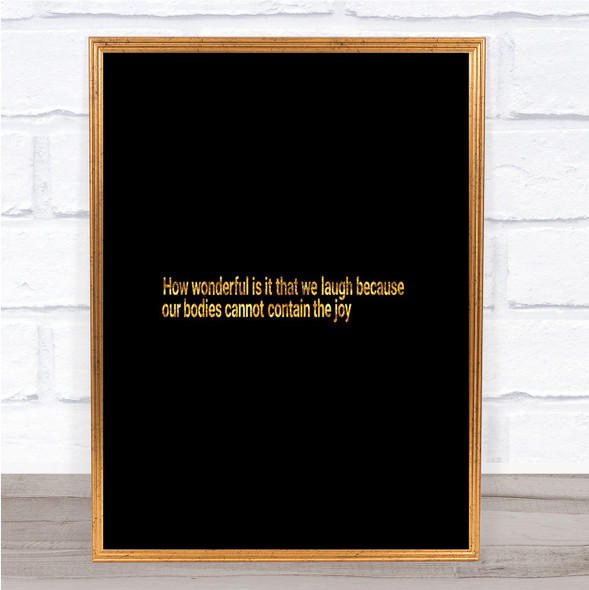 Laugh Because Our Bodies Cannot Contain The Joy Quote Print Poster