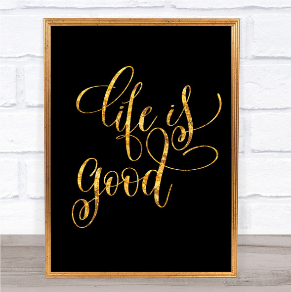 Life Is Good Quote Print Black & Gold Wall Art Picture