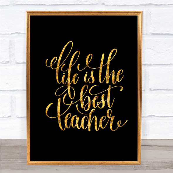Life Is The Best Teacher Quote Print Black & Gold Wall Art Picture