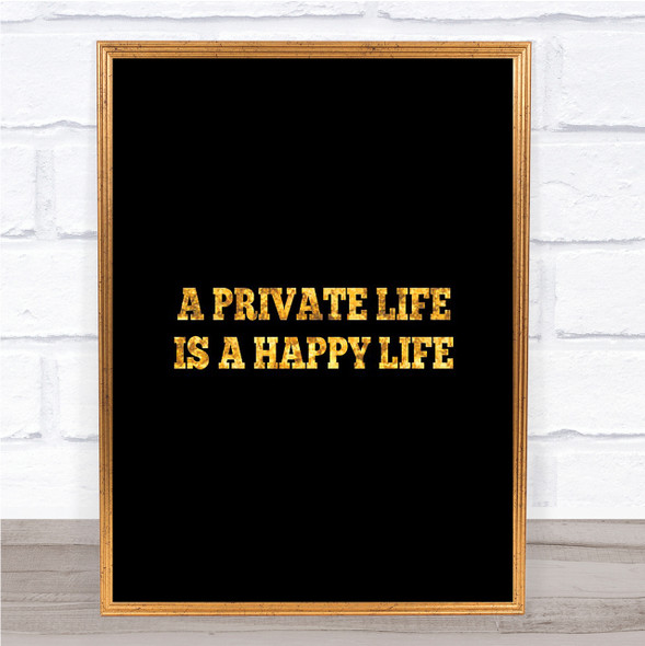 A Private Life Is A Happy Life Quote Print Black & Gold Wall Art Picture