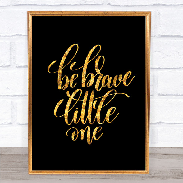 Be Brave Little One Quote Print Black & Gold Wall Art Picture
