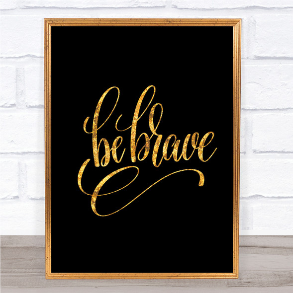 Be Brave Swirl Quote Print Black & Gold Wall Art Picture
