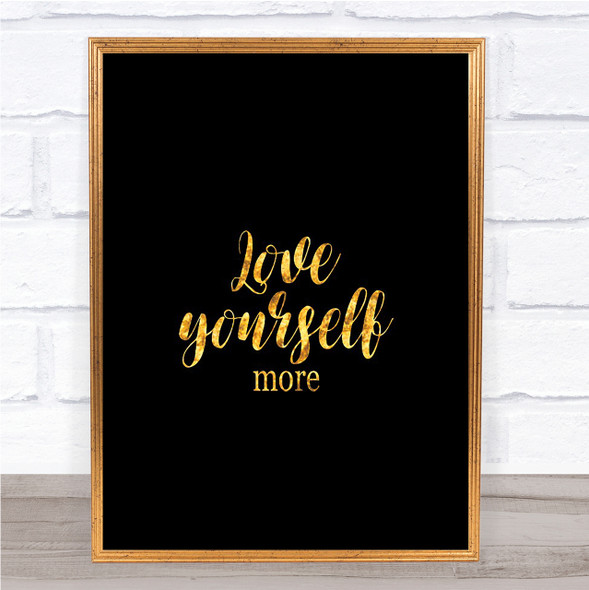 Love Yourself More Quote Print Black & Gold Wall Art Picture