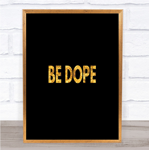 Be Dope Quote Print Black & Gold Wall Art Picture
