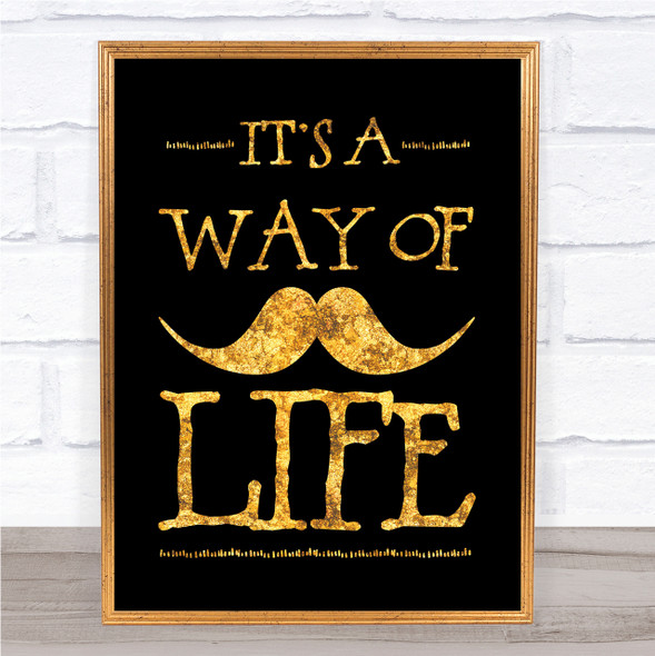 Mustache Its A Way Of Life Quote Print Black & Gold Wall Art Picture