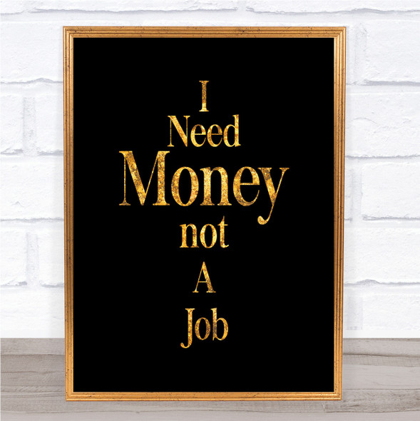Need Money Quote Print Black & Gold Wall Art Picture
