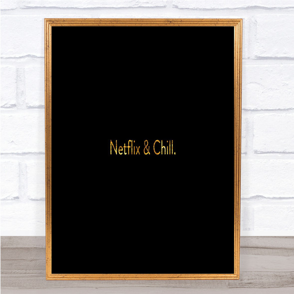 Netflix And Chill Quote Print Black & Gold Wall Art Picture