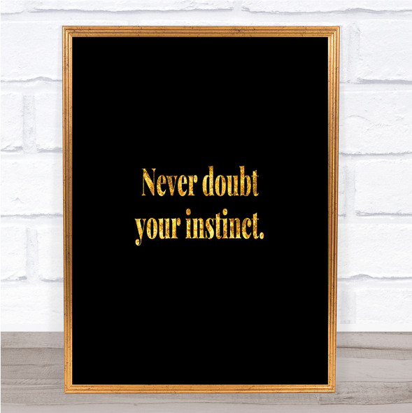 Never Doubt Your Instinct Quote Print Black & Gold Wall Art Picture