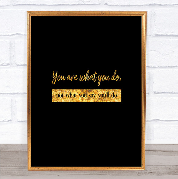 Not What You Say You'll Do Quote Print Black & Gold Wall Art Picture