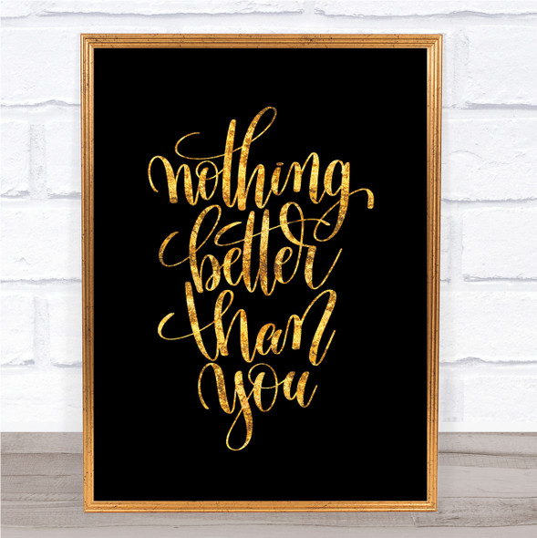 Nothing Better Than You Quote Print Black & Gold Wall Art Picture