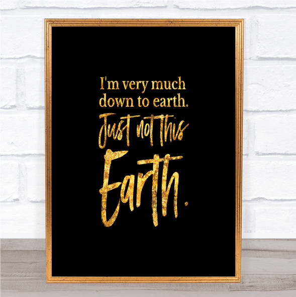 Down To Earth Quote Print Black & Gold Wall Art Picture