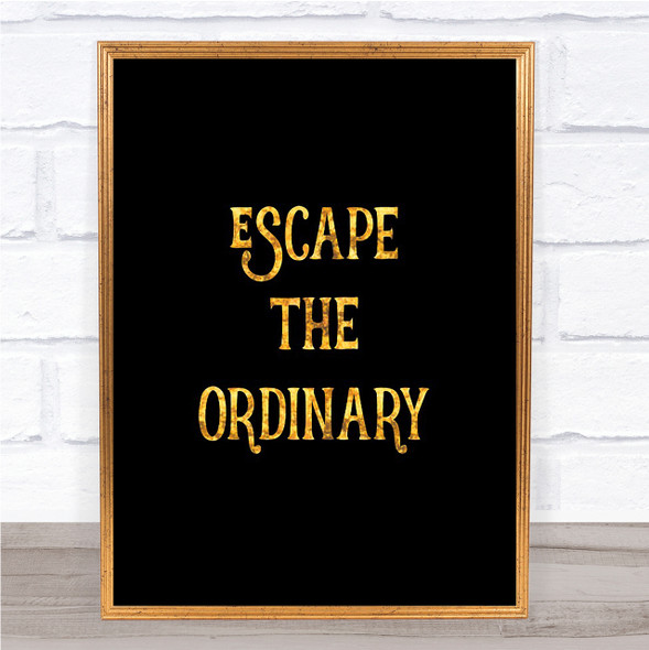 Escape The Ordinary Quote Print Black & Gold Wall Art Picture