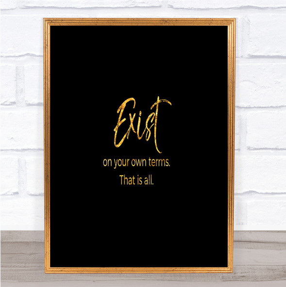 Exist On Your Own Terms Quote Print Black & Gold Wall Art Picture