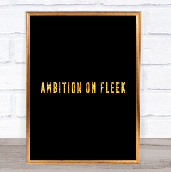 Ambition On Fleek Bold Quote Print Black & Gold Wall Art Picture