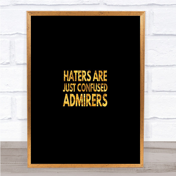 Haters Are Confused Admirers Quote Print Black & Gold Wall Art Picture