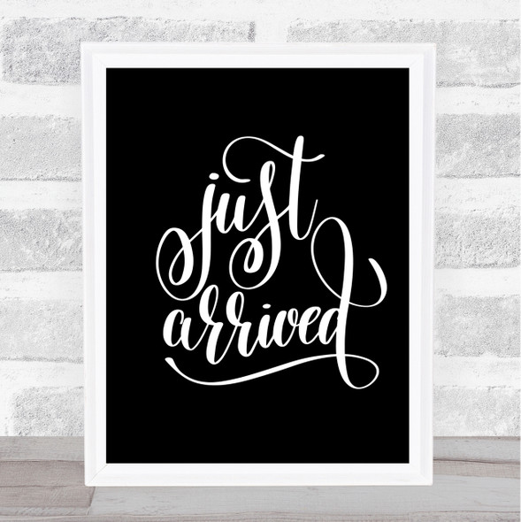 Just Arrived Quote Print Black & White