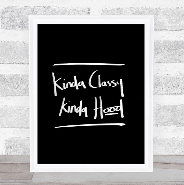 Kinda Classy Kinda Hood Quote Print Black & White