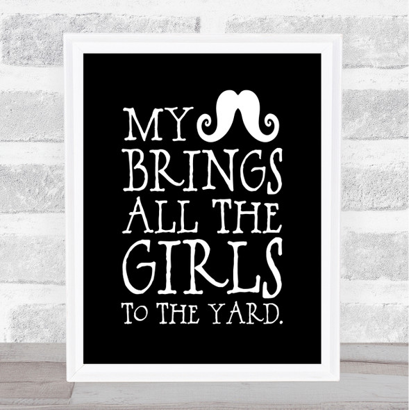 Mustache Brings Girls To The Yard Quote Print Black & White
