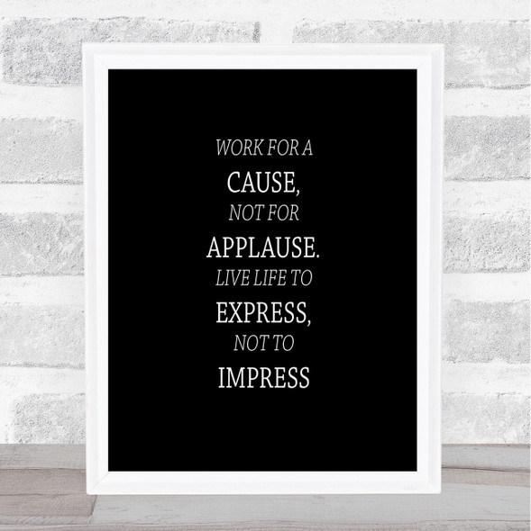 Not For Applause Quote Print Black & White