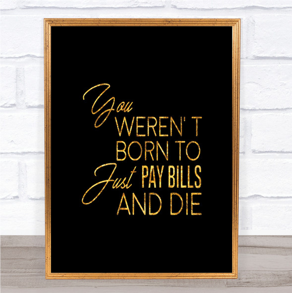Pay Bills And Die Quote Print Black & Gold Wall Art Picture
