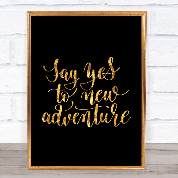 Say Yes To Adventure Quote Print Black & Gold Wall Art Picture