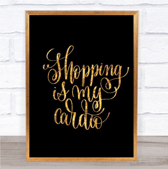 Shopping Is My Cardio Quote Print Black & Gold Wall Art Picture