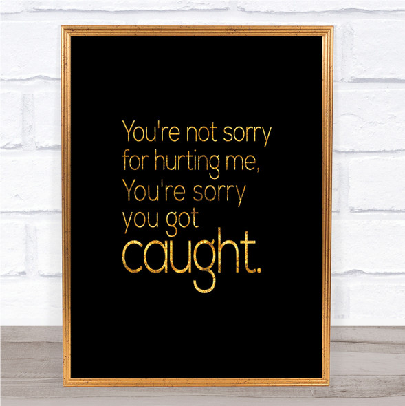 Sorry You Got Caught Quote Print Black & Gold Wall Art Picture