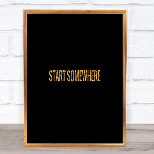 Start Somewhere Quote Print Black & Gold Wall Art Picture