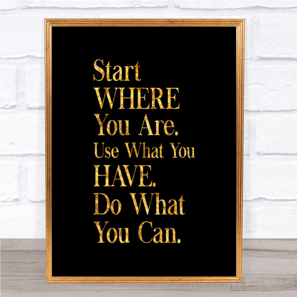 Start Where You Are Quote Print Black & Gold Wall Art Picture