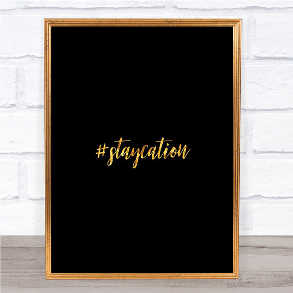 Staycation Quote Print Black & Gold Wall Art Picture