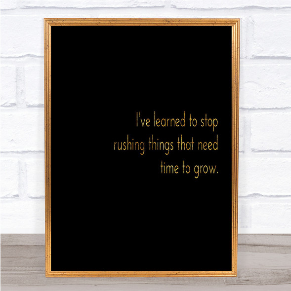 Stop Rushing Things That Need Time To Grow Quote Print Poster