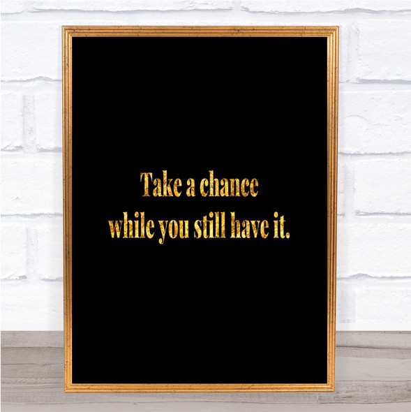 Take A Chance While You Can Quote Print Black & Gold Wall Art Picture