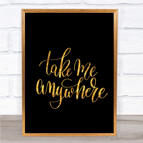 Take Me Anywhere Quote Print Black & Gold Wall Art Picture