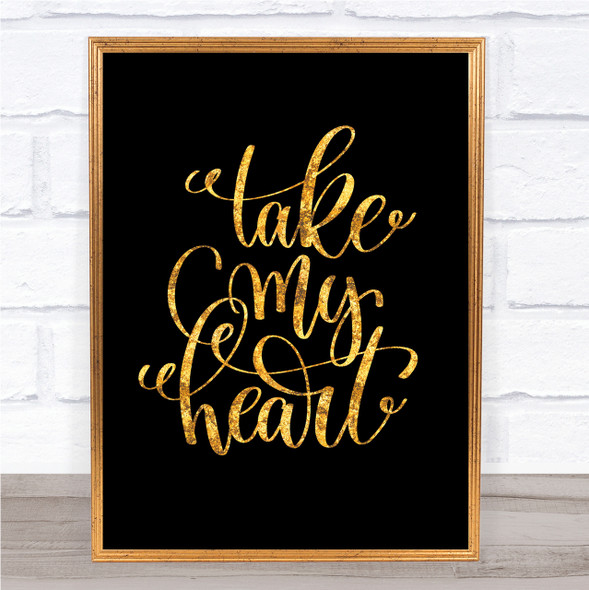 Take My Heart Quote Print Black & Gold Wall Art Picture